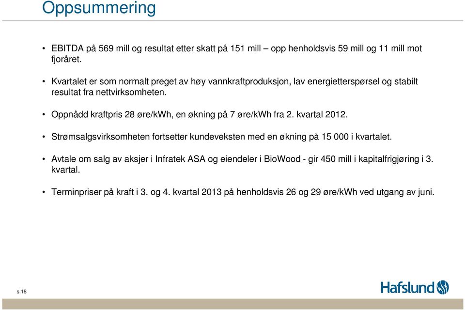 Oppnådd kraftpris 28 øre/kwh, en økning på 7 øre/kwh fra 2. kvartal 212. Strømsalgsvirksomheten fortsetter kundeveksten med en økning på 15 i kvartalet.