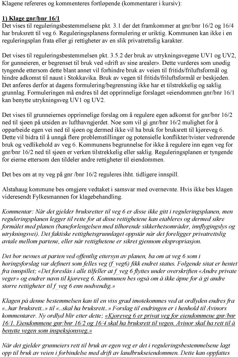 Kommunen kan ikke i en reguleringsplan frata eller gi rettigheter av en slik privatrettslig karakter. Det vises til reguleringsbestemmelsen pkt. 3.5.