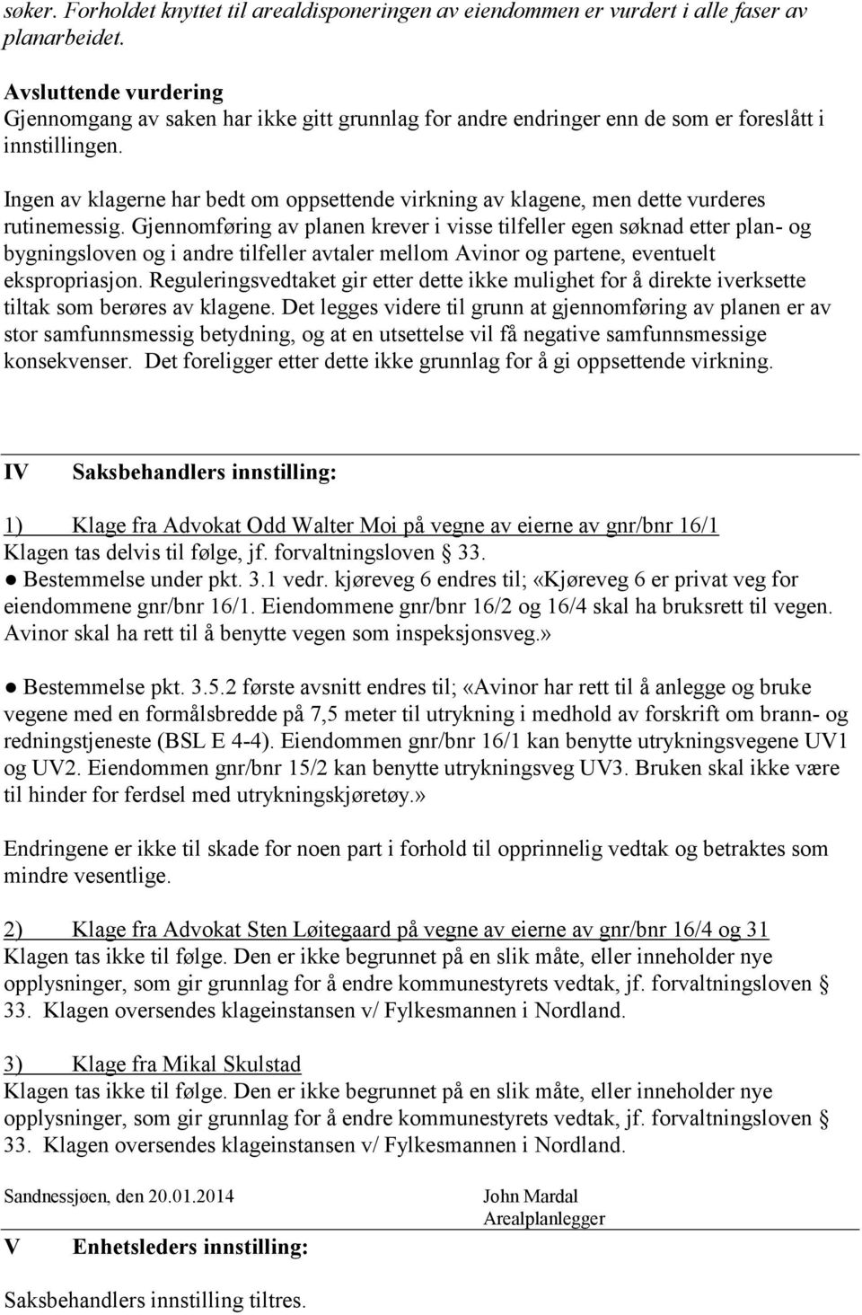 Ingen av klagerne har bedt om oppsettende virkning av klagene, men dette vurderes rutinemessig.