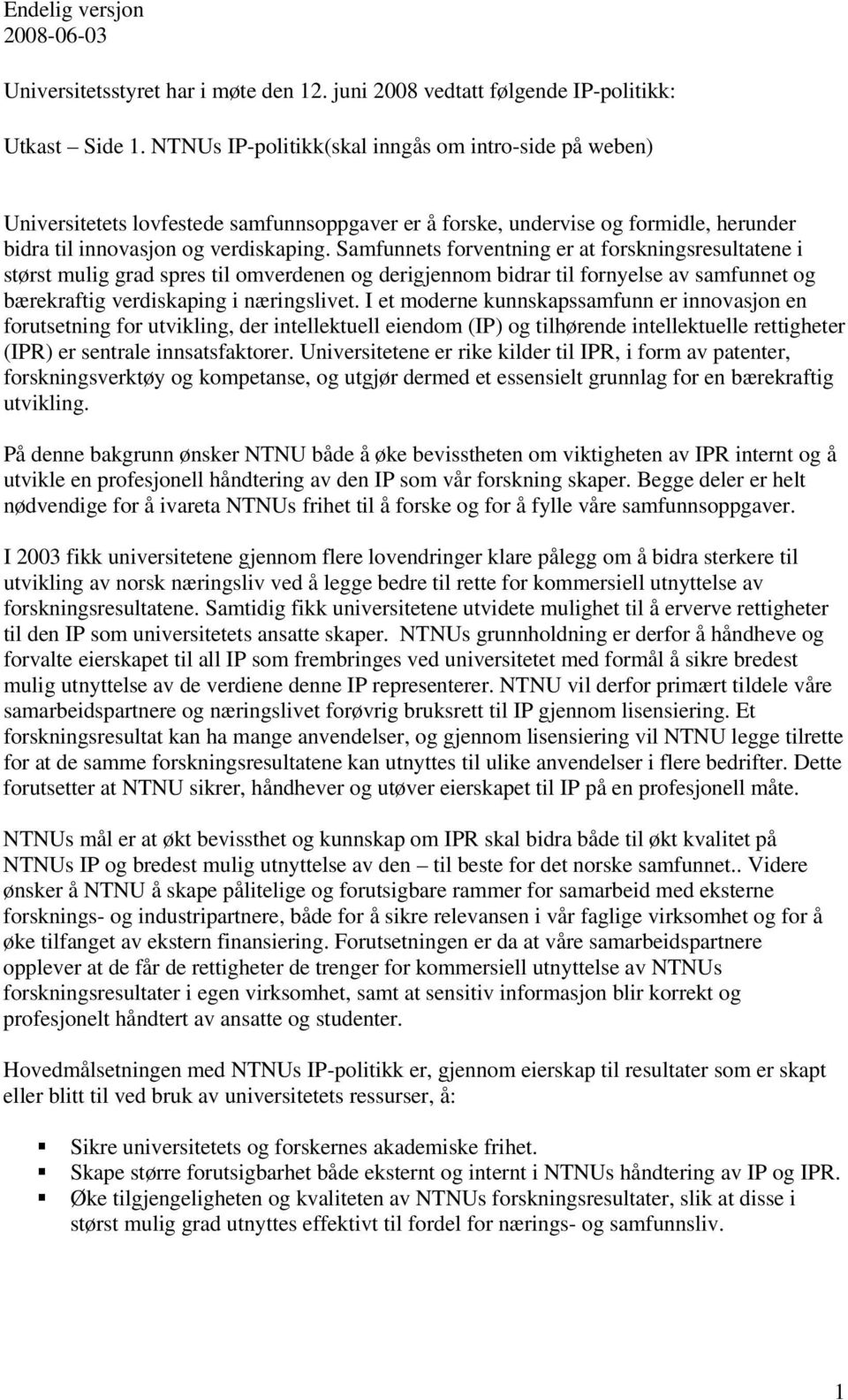 Samfunnets forventning er at forskningsresultatene i størst mulig grad spres til omverdenen og derigjennom bidrar til fornyelse av samfunnet og bærekraftig verdiskaping i næringslivet.