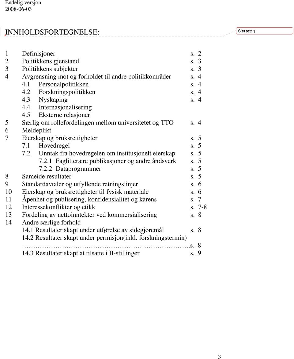 5 7.2 Unntak fra hovedregelen om institusjonelt eierskap s. 5 7.2.1 Faglitterære publikasjoner og andre åndsverk s. 5 7.2.2 Dataprogrammer s. 5 8 Sameide resultater s.