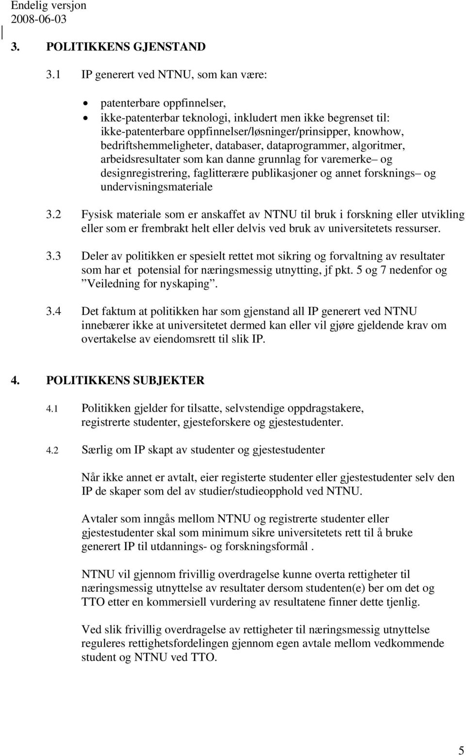 bedriftshemmeligheter, databaser, dataprogrammer, algoritmer, arbeidsresultater som kan danne grunnlag for varemerke og designregistrering, faglitterære publikasjoner og annet forsknings og