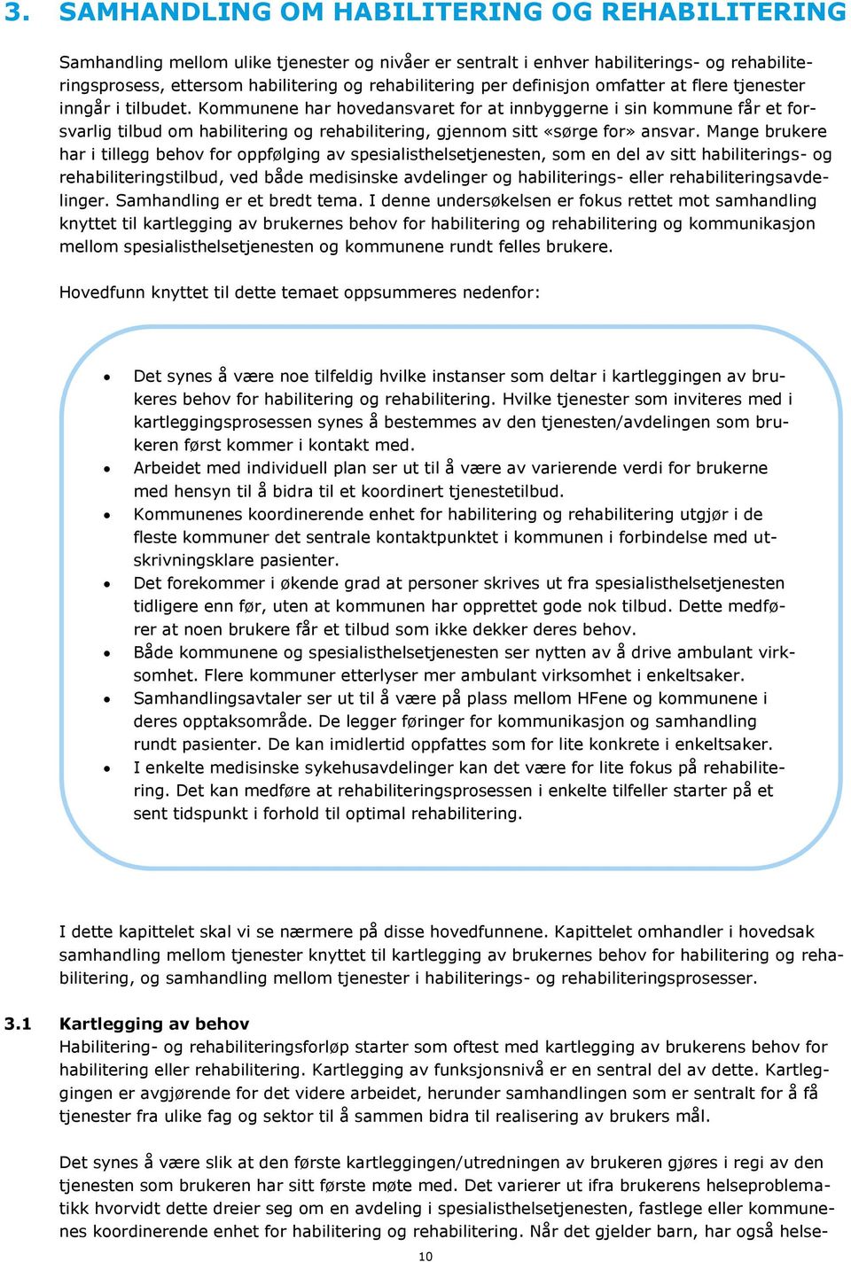 Kommunene har hovedansvaret for at innbyggerne i sin kommune får et forsvarlig tilbud om habilitering og rehabilitering, gjennom sitt «sørge for» ansvar.