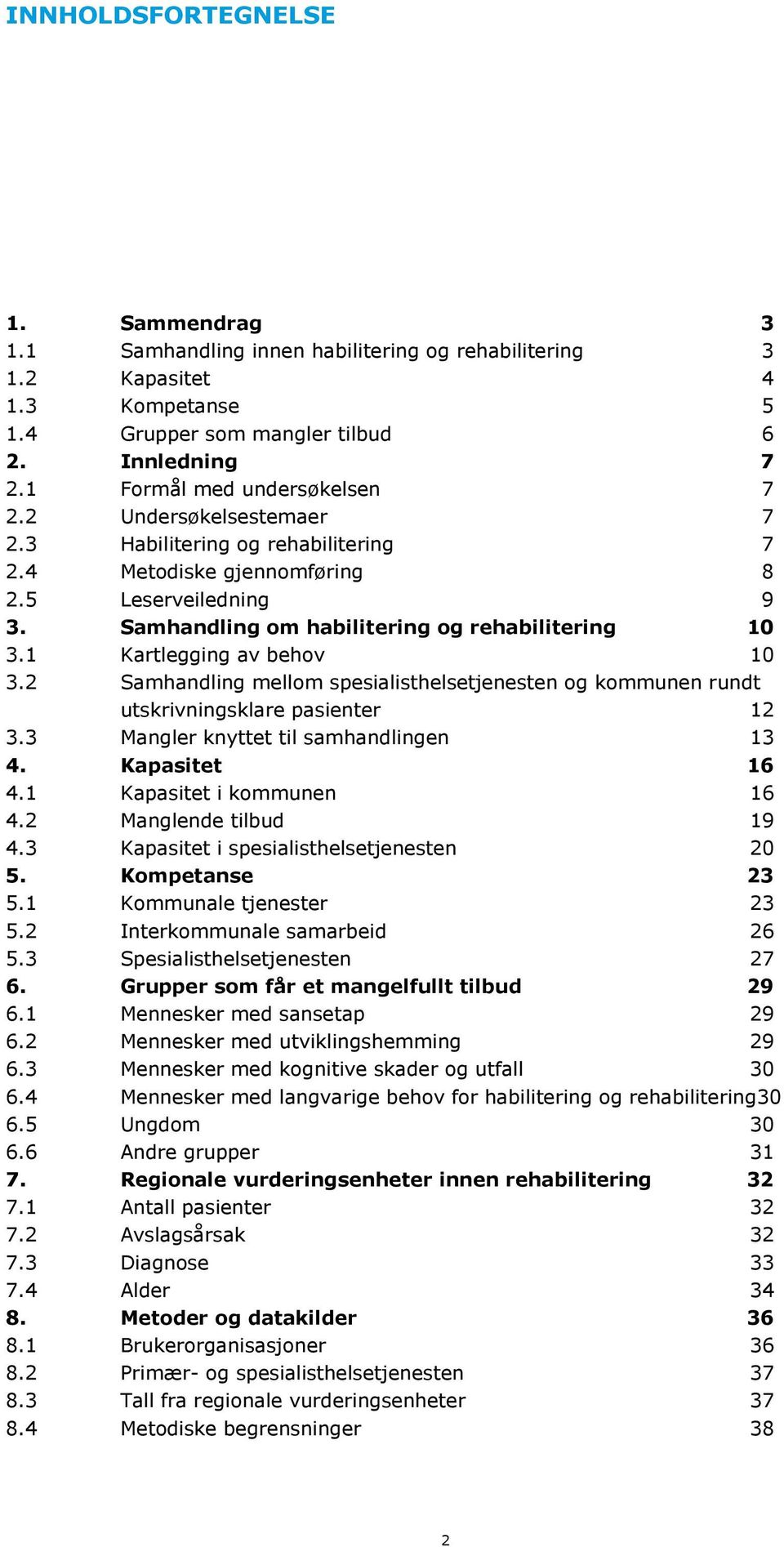 1 Kartlegging av behov 10 3.2 Samhandling mellom spesialisthelsetjenesten og kommunen rundt utskrivningsklare pasienter 12 3.3 Mangler knyttet til samhandlingen 13 4. Kapasitet 16 4.