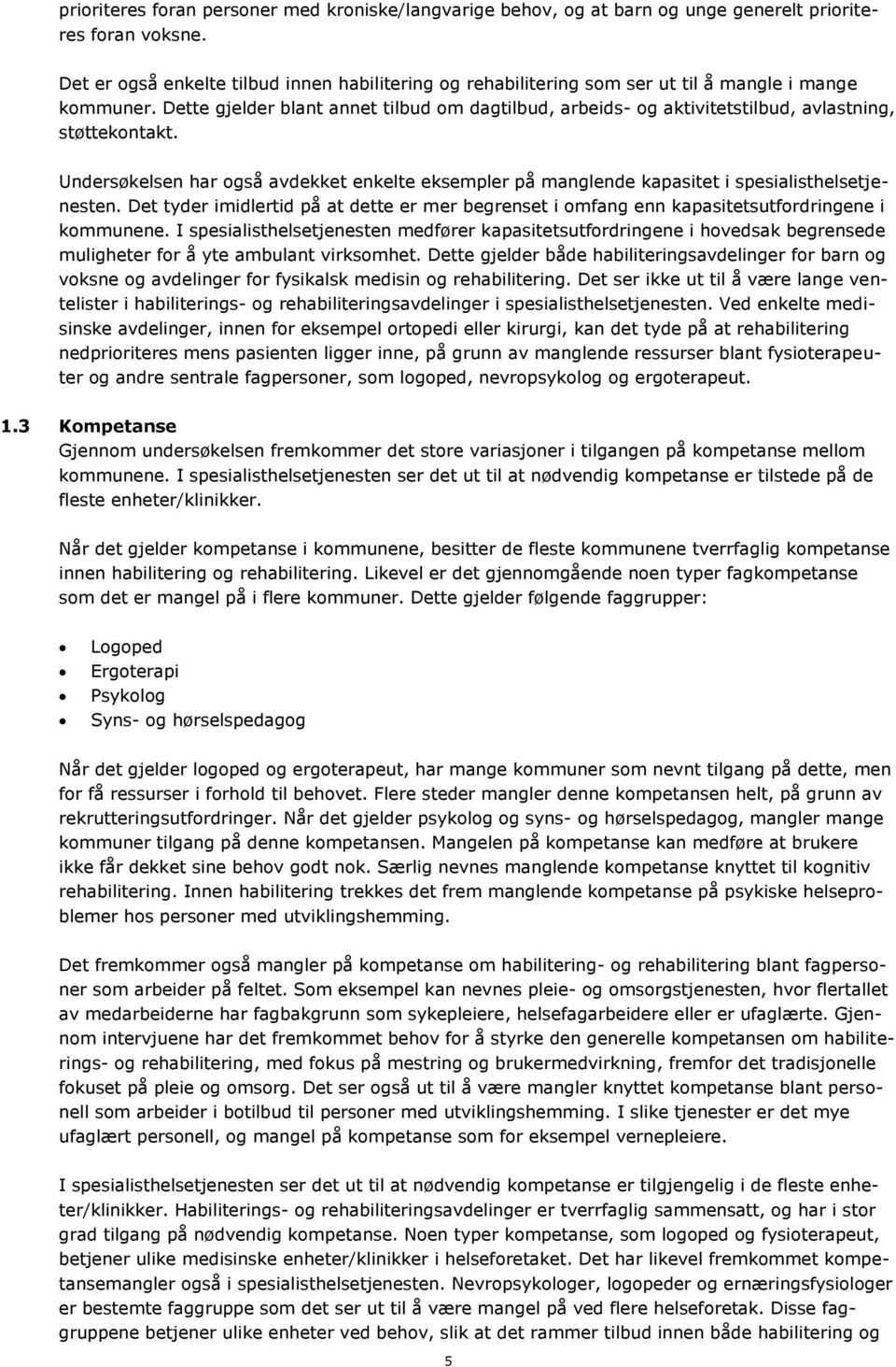 Dette gjelder blant annet tilbud om dagtilbud, arbeids- og aktivitetstilbud, avlastning, støttekontakt.