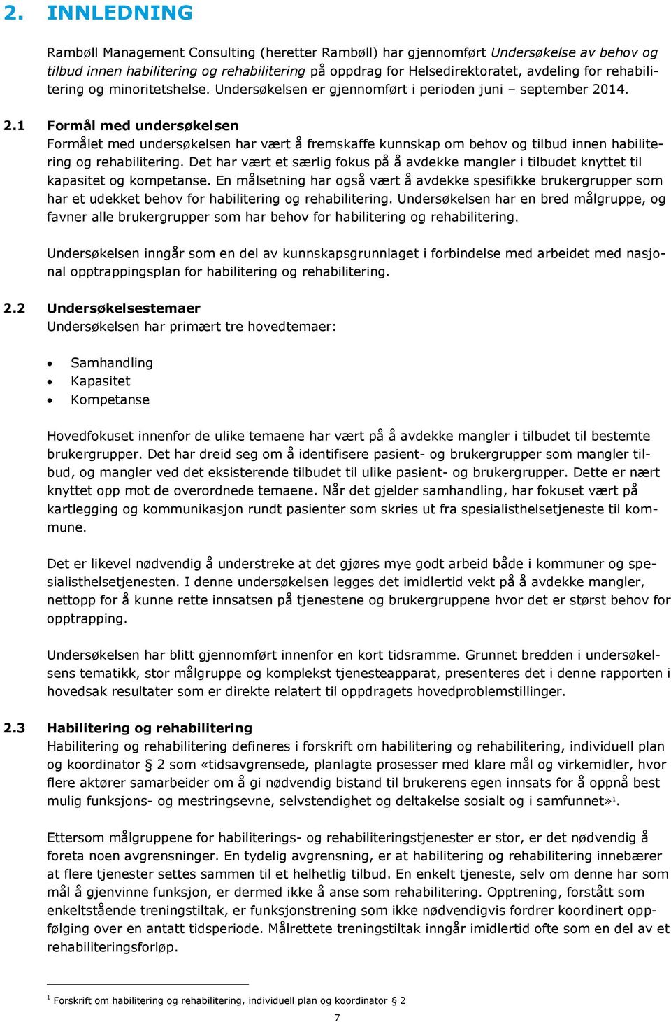 14. 2.1 Formål med undersøkelsen Formålet med undersøkelsen har vært å fremskaffe kunnskap om behov og tilbud innen habilitering og rehabilitering.