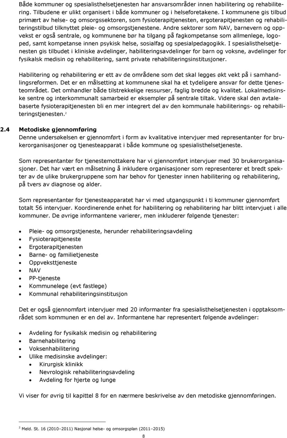 Andre sektorer som NAV, barnevern og oppvekst er også sentrale, og kommunene bør ha tilgang på fagkompetanse som allmenlege, logoped, samt kompetanse innen psykisk helse, sosialfag og