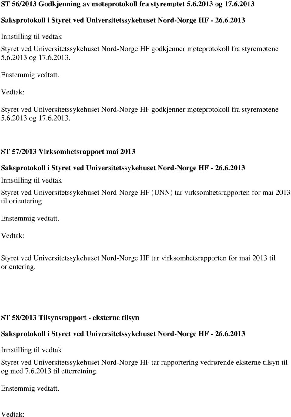 ST 58/2013 Tilsynsrapport - eksterne tilsyn Styret ved Universitetssykehuset Nord-Norge HF tar rapportering vedrørende eksterne tilsyn til og med 7.6.2013 til etterretning.