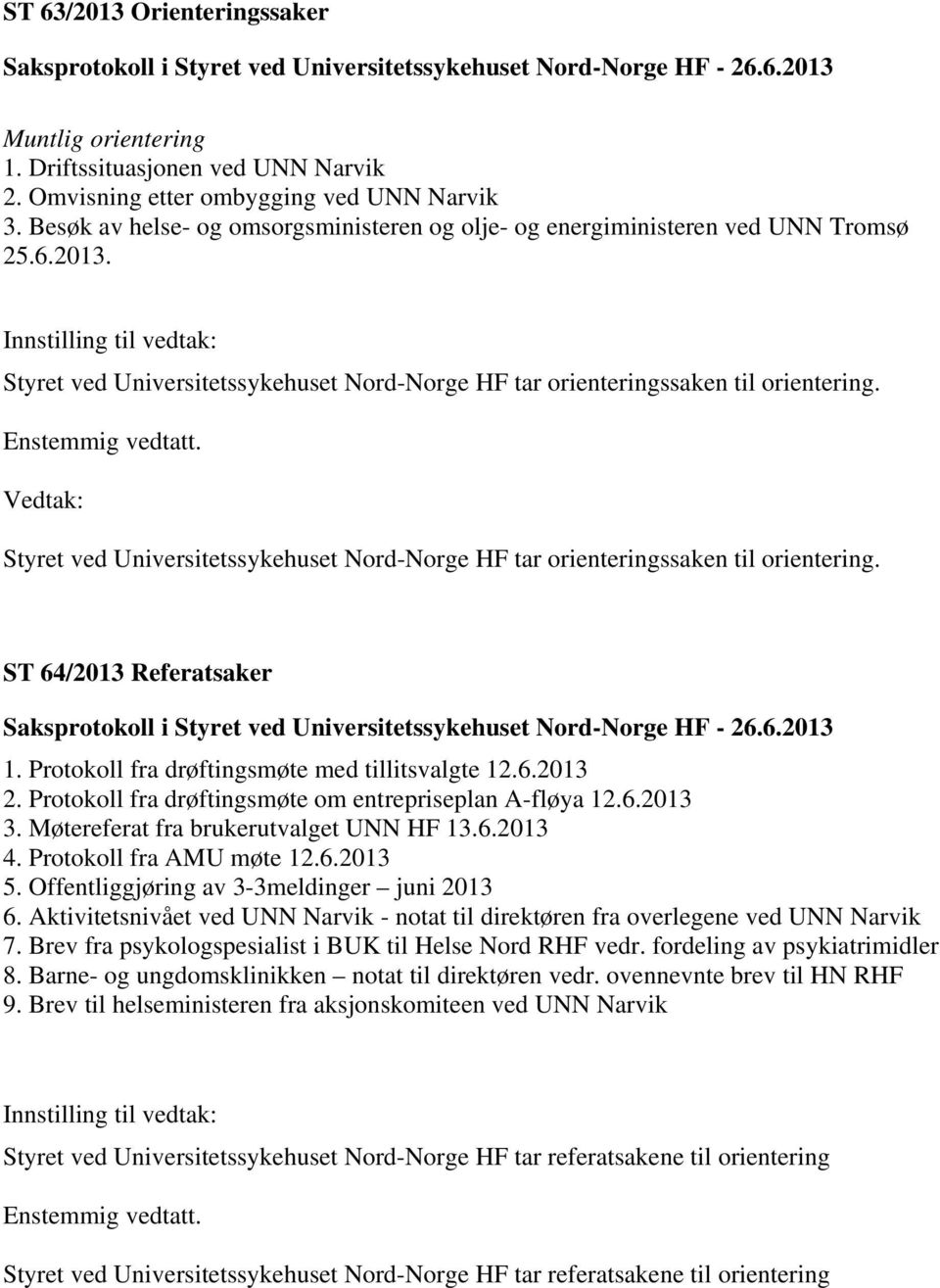 Styret ved Universitetssykehuset Nord-Norge HF tar orienteringssaken til orientering. ST 64/2013 Referatsaker 1. Protokoll fra drøftingsmøte med tillitsvalgte 12.6.2013 2.
