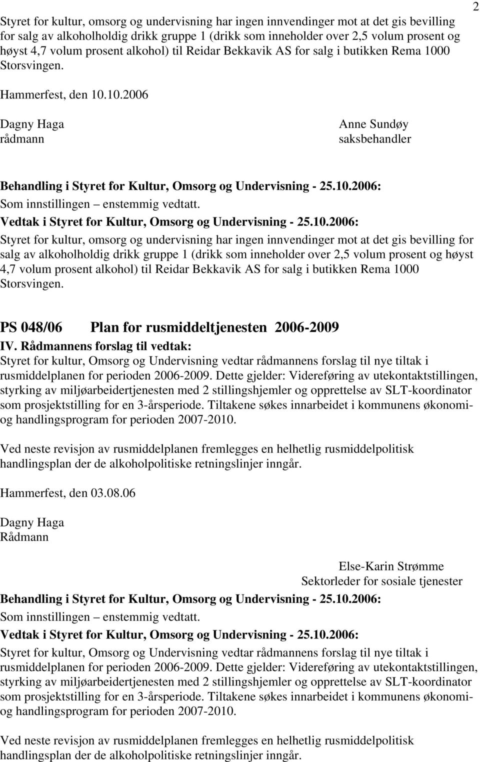 PS 048/06 Plan for rusmiddeltjenesten 2006-2009 IV. ens forslag til vedtak: Styret for kultur, Omsorg og Undervisning vedtar rådmannens forslag til nye tiltak i rusmiddelplanen for perioden 2006-2009.