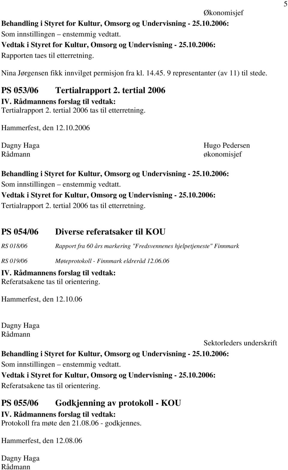 Hammerfest, den 12.10.2006 Hugo Pedersen økonomisjef Tertialrapport 2. tertial 2006 tas til etterretning.