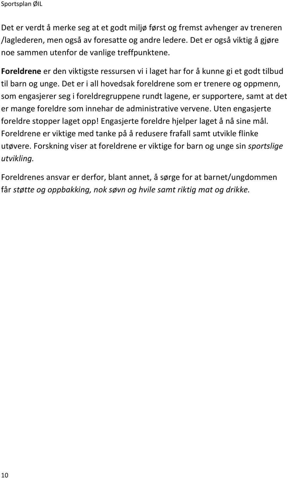 Det er i all hovedsak foreldrene som er trenere og oppmenn, som engasjerer seg i foreldregruppene rundt lagene, er supportere, samt at det er mange foreldre som innehar de administrative vervene.