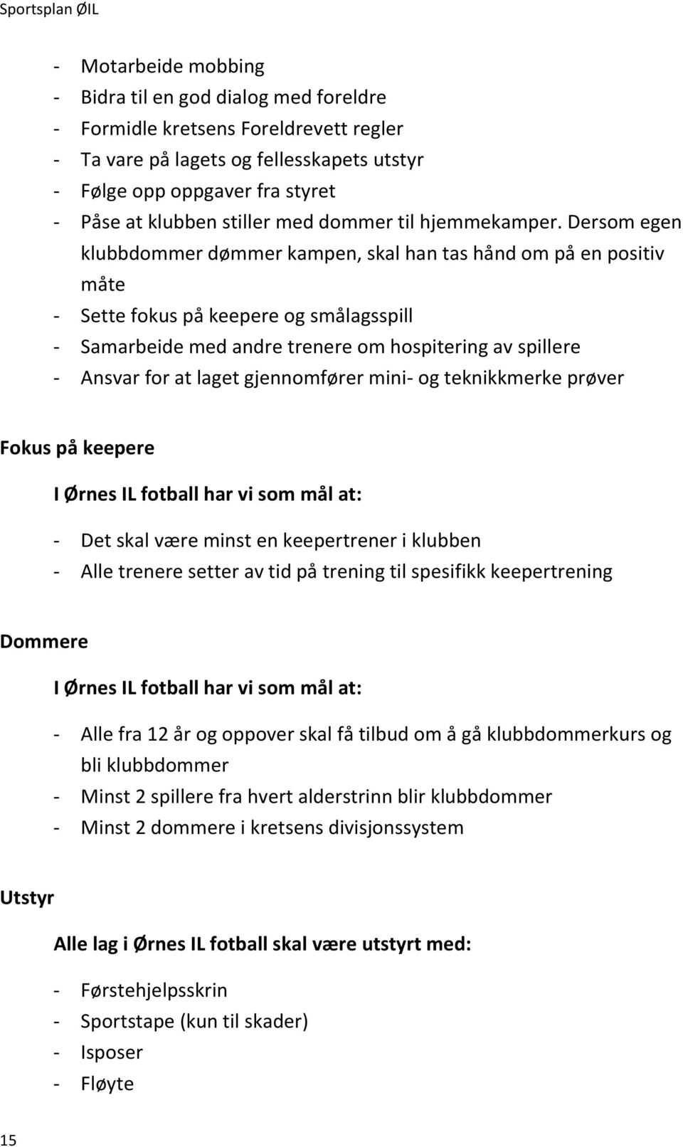 Dersom egen klubbdommer dømmer kampen, skal han tas hånd om på en positiv måte - Sette fokus på keepere og smålagsspill - Samarbeide med andre trenere om hospitering av spillere - Ansvar for at laget