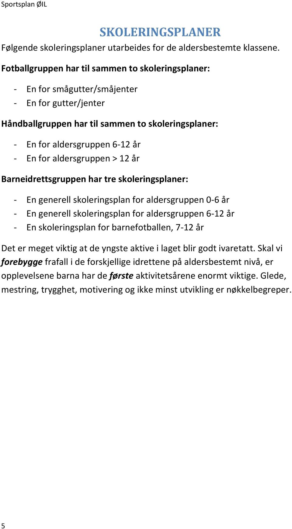 aldersgruppen > 12 år Barneidrettsgruppen har tre skoleringsplaner: - En generell skoleringsplan for aldersgruppen 0-6 år - En generell skoleringsplan for aldersgruppen 6-12 år - En skoleringsplan