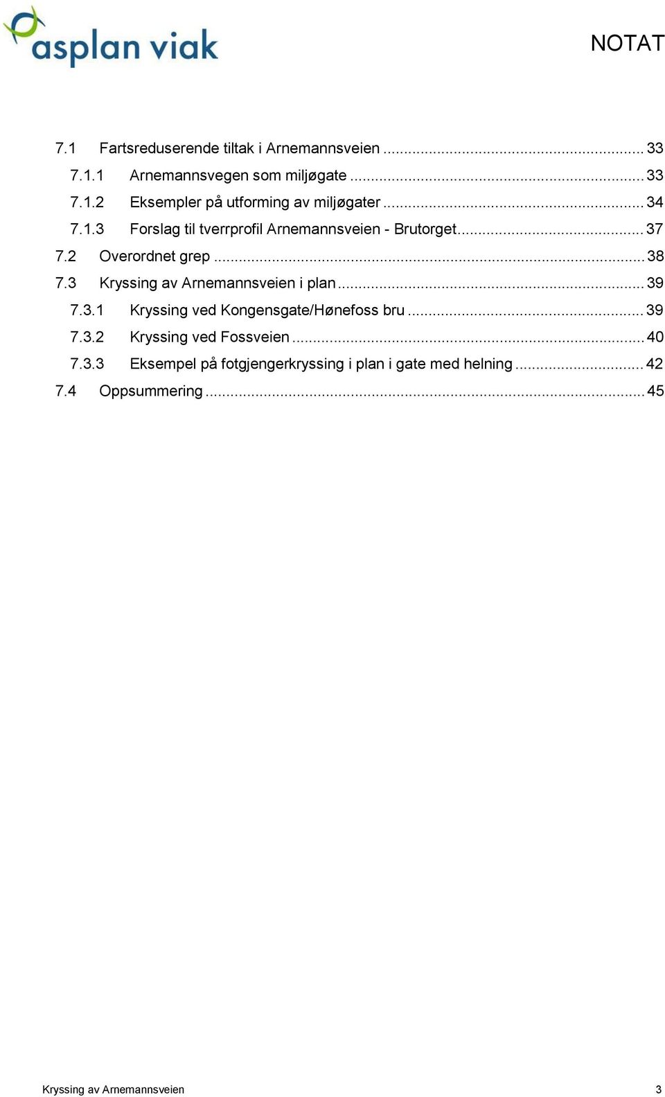 3 Kryssing av Arnemannsveien i pan... 39 7.3.1 Kryssing ved Kongensgate/Hønefoss bru... 39 7.3.2 Kryssing ved Fossveien.