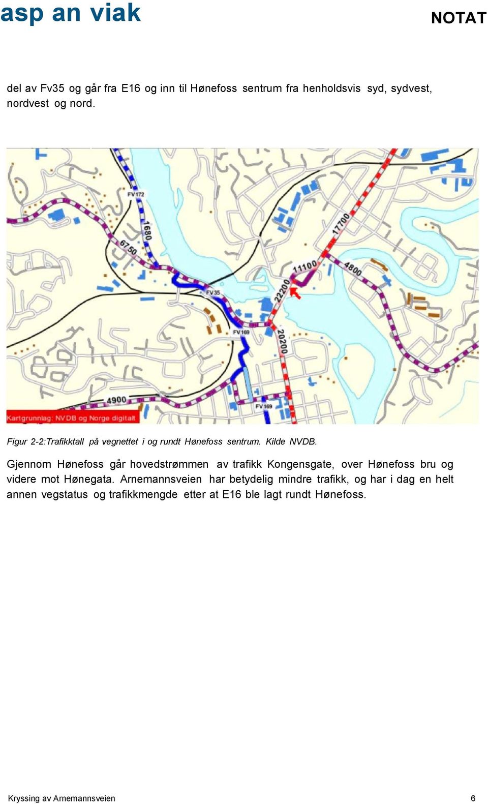 Gjennom Hønefoss går hovedstrømmen av trafikk Kongensgate, over Hønefoss bru og videre mot Hønegata.