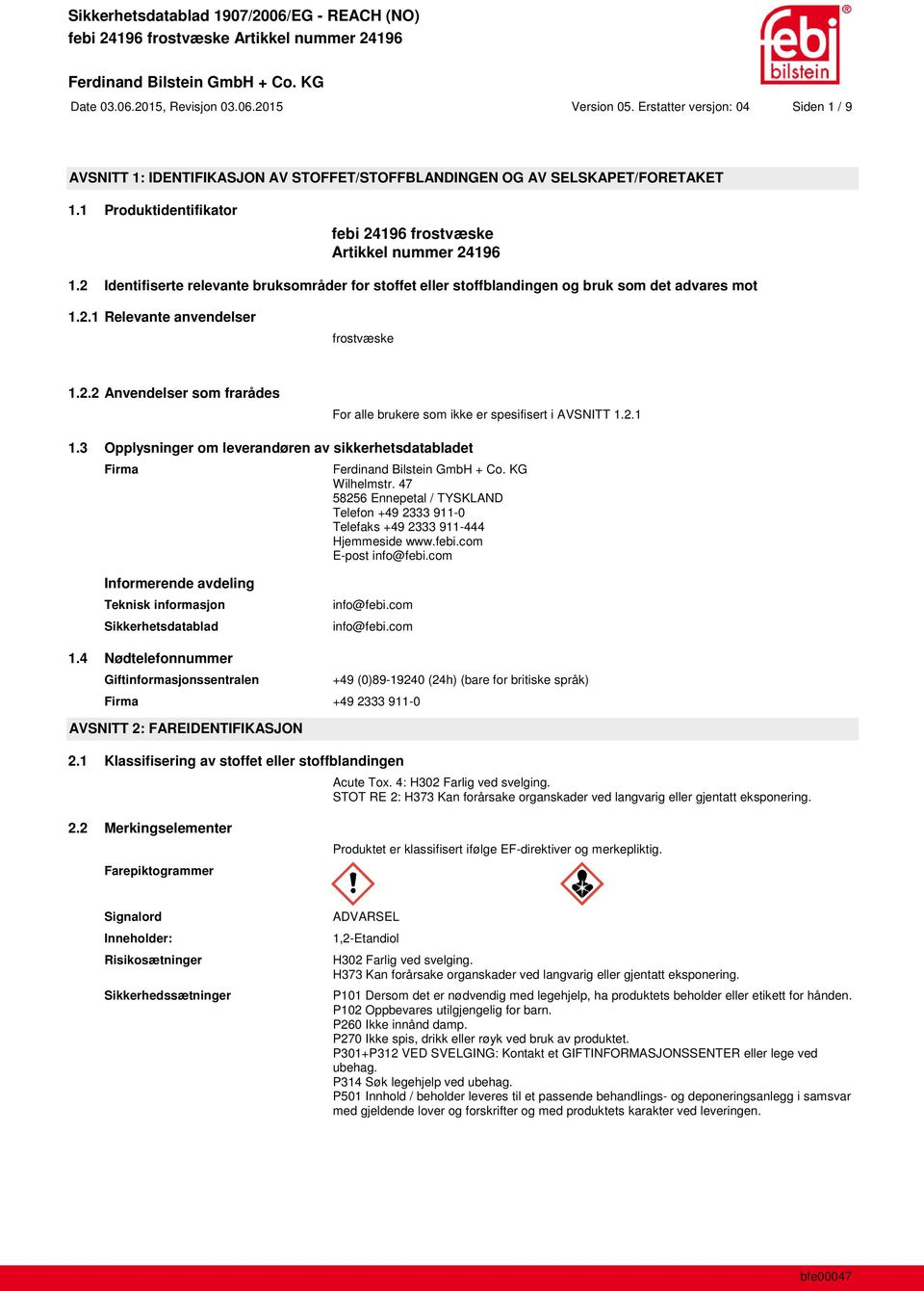 2.2 Anvendelser som frarådes For alle brukere som ikke er spesifisert i AVSNITT 1.2.1 1.3 Opplysninger om leverandøren av sikkerhetsdatabladet Firma Wilhelmstr.