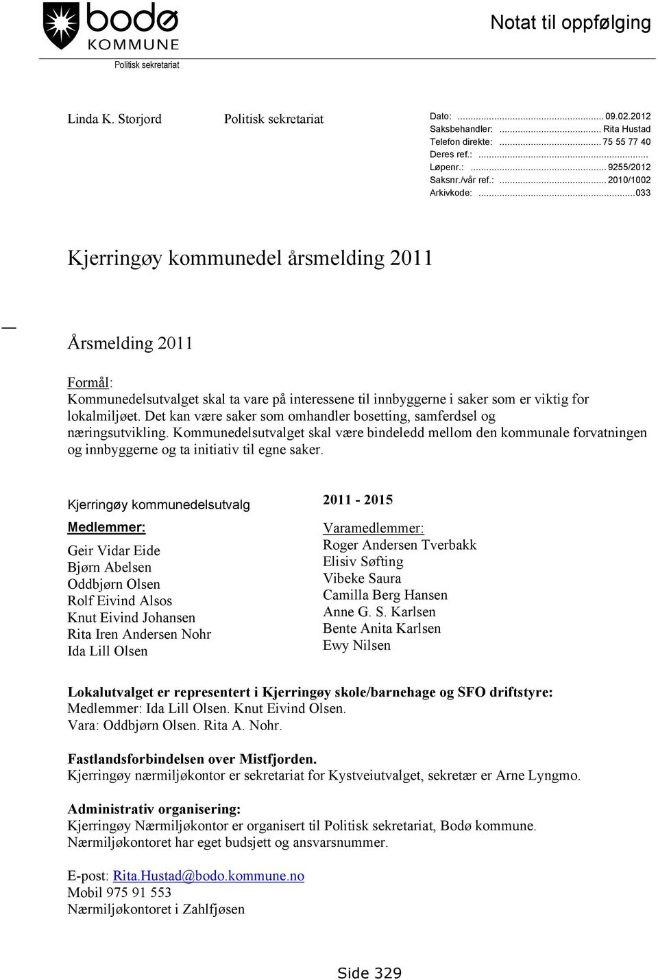 ..033 Kjerringøy kommunedel årsmelding 2011 Årsmelding 2011 Formål: Kommunedelsutvalget skal ta vare på interessene til innbyggerne i saker som er viktig for lokalmiljøet.