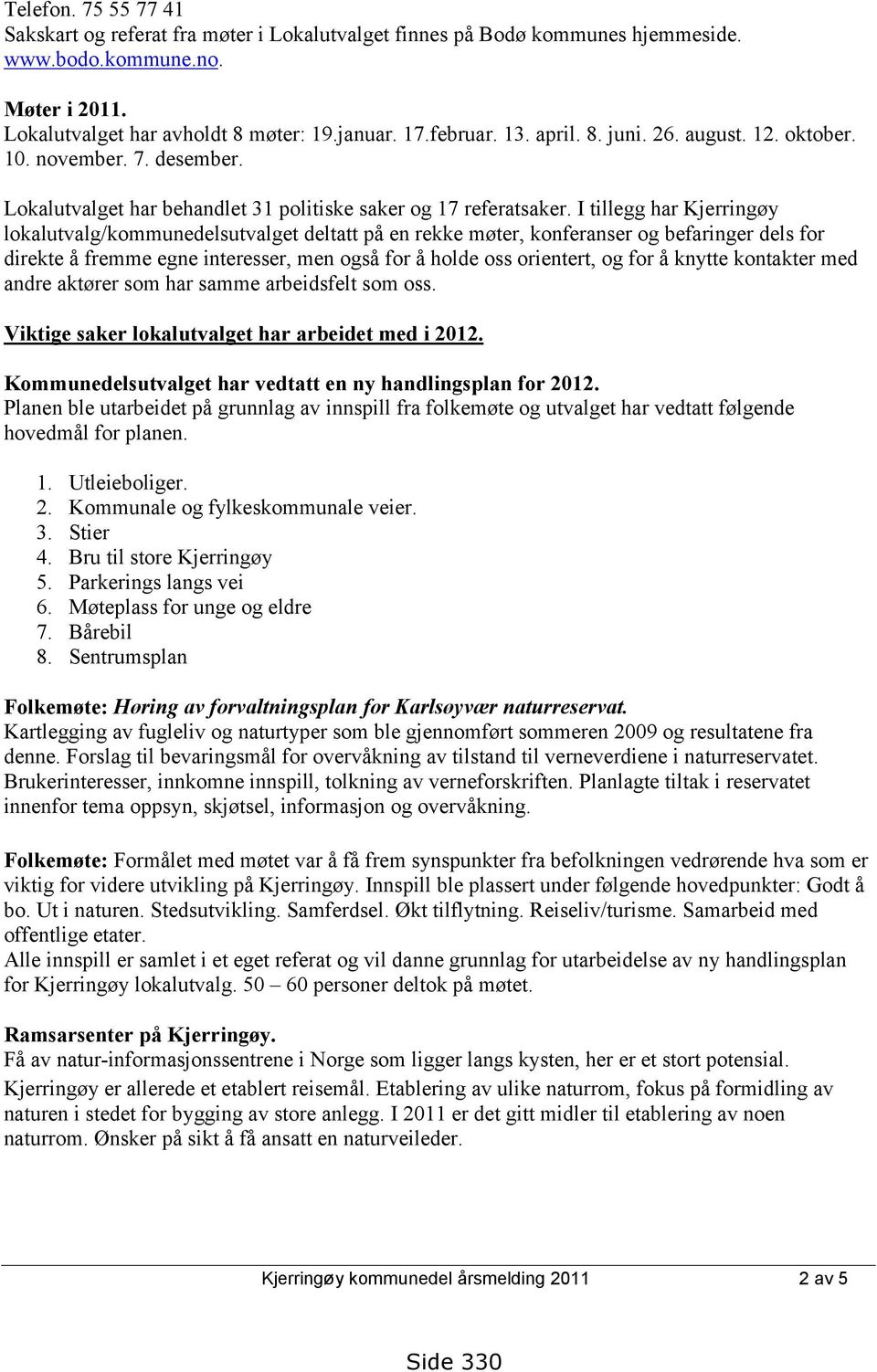 I tillegg har Kjerringøy lokalutvalg/kommunedelsutvalget deltatt på en rekke møter, konferanser og befaringer dels for direkte å fremme egne interesser, men også for å holde oss orientert, og for å