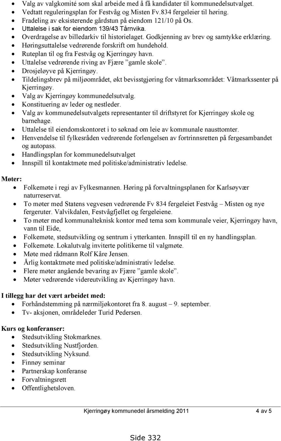 Høringsuttalelse vedrørende forskrift om hundehold. Ruteplan til og fra Festvåg og Kjerringøy havn. Uttalelse vedrørende riving av Fjære gamle skole. Drosjeløyve på Kjerringøy.