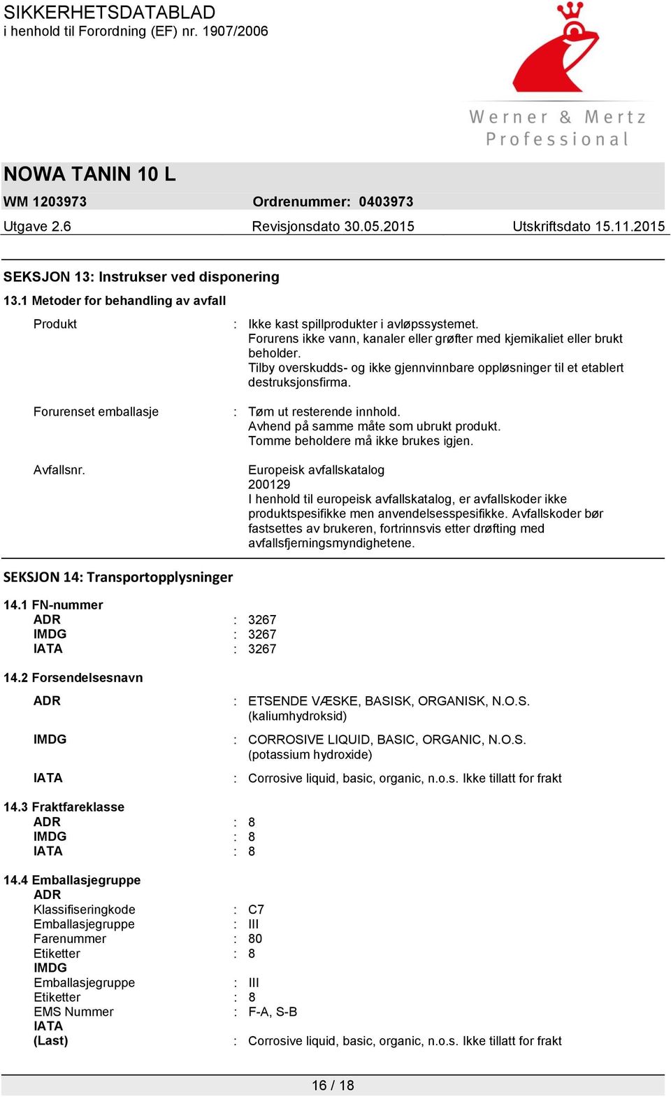 Forurenset emballasje : Tøm ut resterende innhold. Avhend på samme måte som ubrukt produkt. Tomme beholdere må ikke brukes igjen. Avfallsnr.