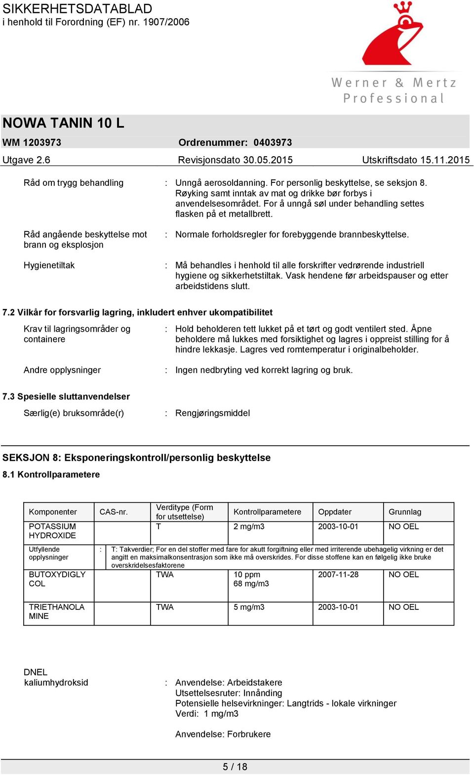 : Må behandles i henhold til alle forskrifter vedrørende industriell hygiene og sikkerhetstiltak. Vask hendene før arbeidspauser og etter arbeidstidens slutt. 7.