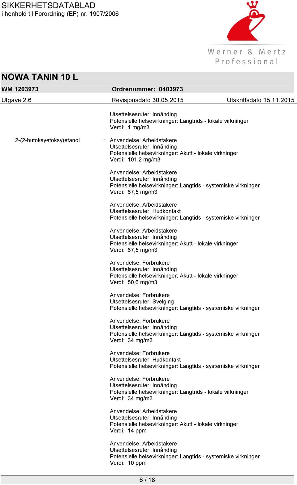 Langtids - systemiske virkninger Anvendelse: Arbeidstakere Potensielle helsevirkninger: Akutt - lokale virkninger Verdi: 67,5 mg/m3 Potensielle helsevirkninger: Akutt - lokale virkninger Verdi: 50,6