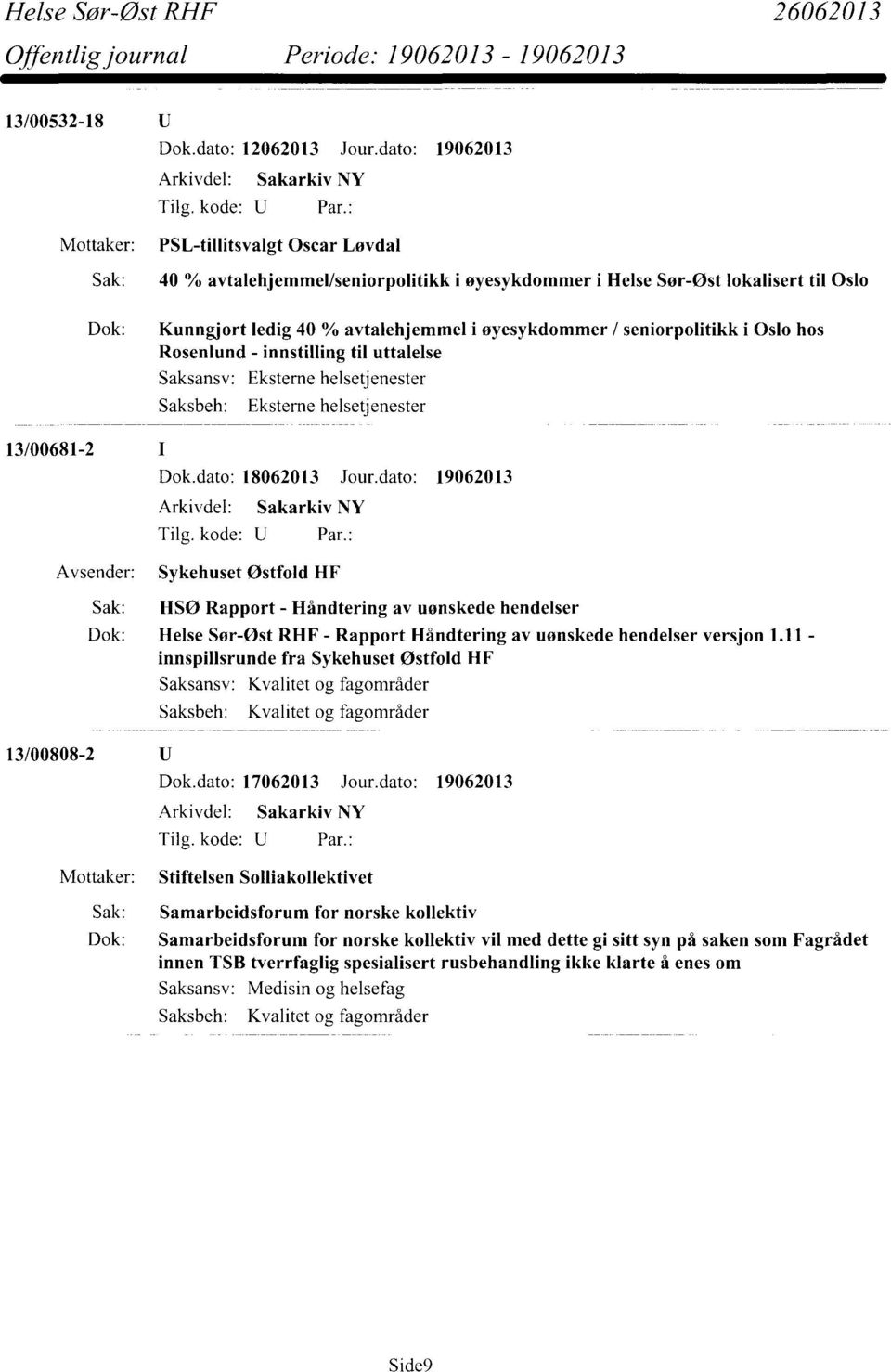 seniorpolitikk i Oslo hos Rosenlund - innstilling til uttalelse Eksterne helsetjenester Eksterne helsetjenester 13/00681-2 Avsender: Sykehuset Østfold HF Sak: HSØ Rapport - Håndtering av uønskede