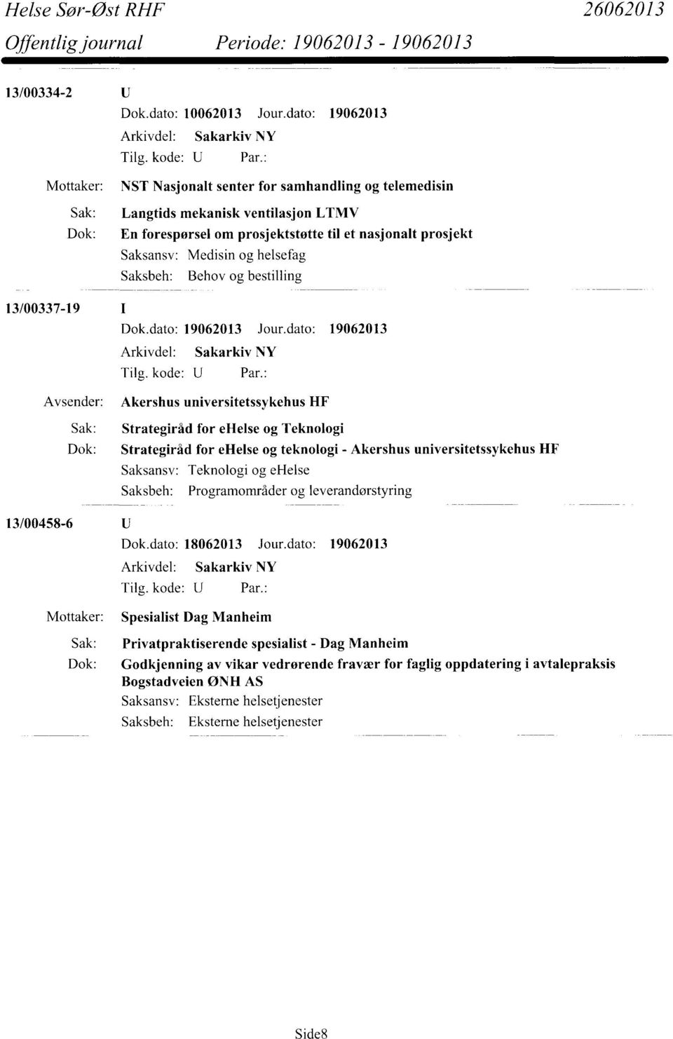 Behov og bestilling 13/00337-19 Avsender: Akershus universitetssykehus HF Sak: Strategiråd for elielse og Teknologi Dok: Strategiråd for ellelse og teknologi - Akershus