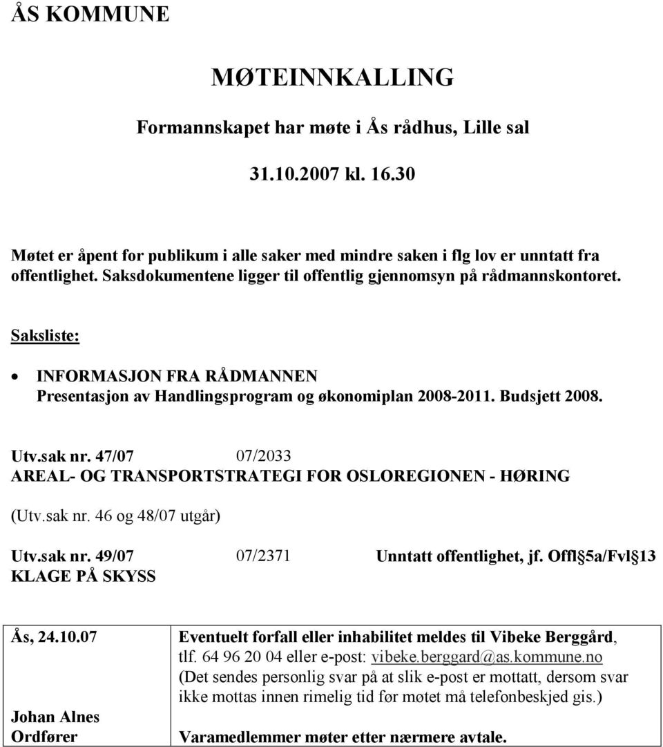 47/07 07/2033 AREAL- OG TRANSPORTSTRATEGI FOR OSLOREGIONEN - HØRING (Utv.sak nr. 46 og 48/07 utgår) Utv.sak nr. 49/07 07/2371 Unntatt offentlighet, jf. Offl 5a/Fvl 13 KLAGE PÅ SKYSS Ås, 24.10.