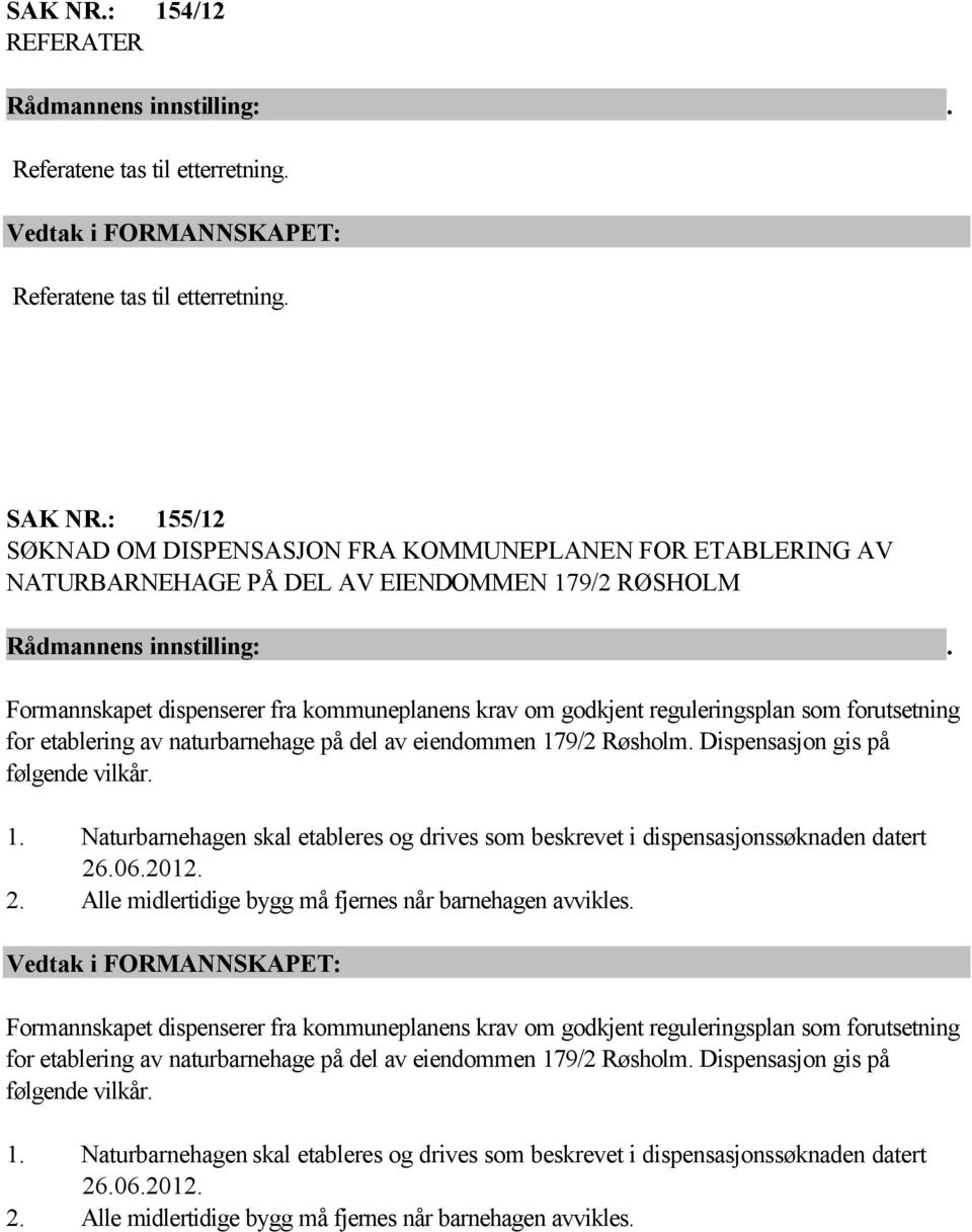 forutsetning for etablering av naturbarnehage på del av eiendommen 179/2 Røsholm. Dispensasjon gis på følgende vilkår. 1. Naturbarnehagen skal etableres og drives som beskrevet i dispensasjonssøknaden datert 26.