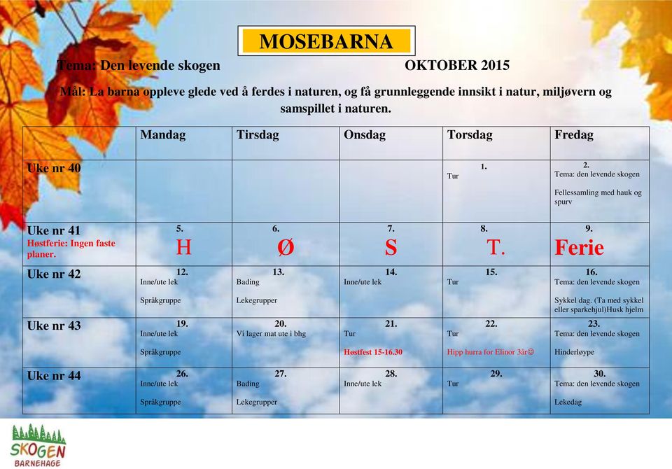 H 6. Ø 7. S 8. T. 9. Ferie Uke nr 42 12. Bading 13. 14. 15. 16. Lekegrupper Sykkel dag. (Ta med sykkel eller sparkehjul)husk hjelm Uke nr 43 19. 20.