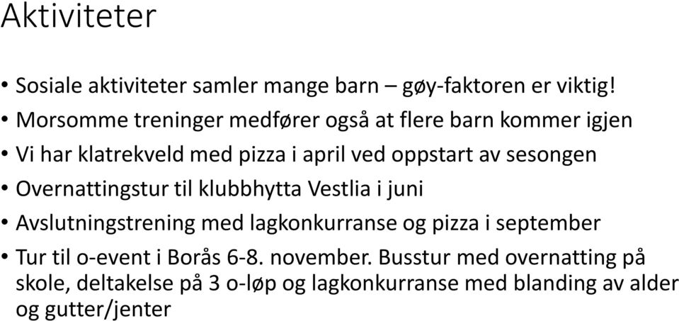 sesongen Overnattingstur til klubbhytta Vestlia i juni Avslutningstrening med lagkonkurranse og pizza i