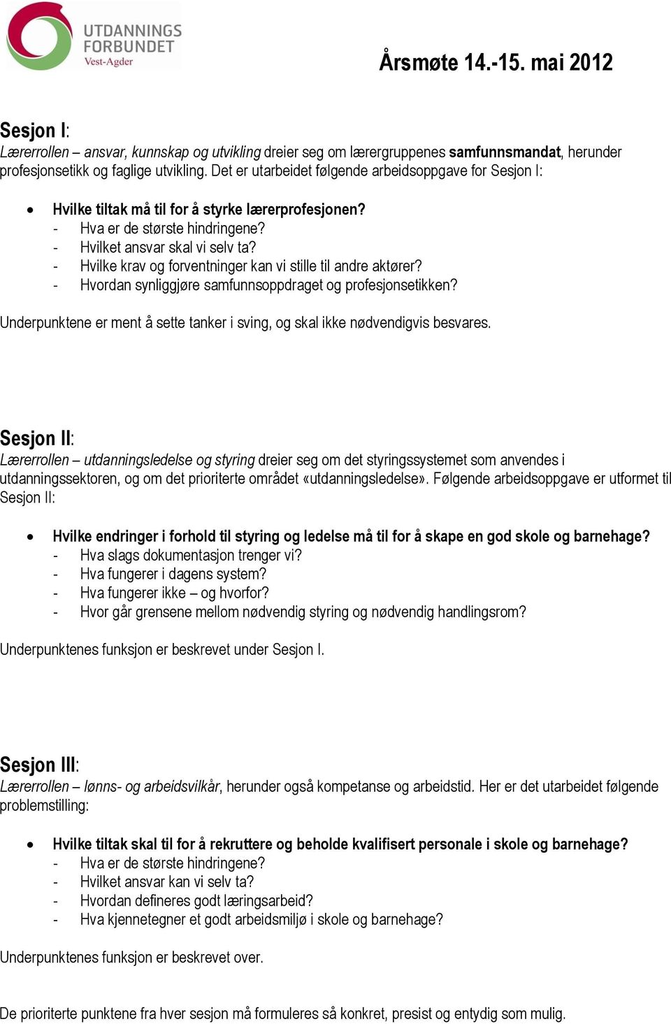 - Hvilke krav og forventninger kan vi stille til andre aktører? - Hvordan synliggjøre samfunnsoppdraget og profesjonsetikken?