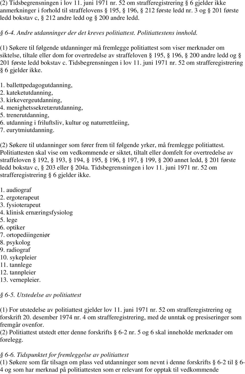 (1) Søkere til følgende utdanninger må fremlegge politiattest som viser merknader om siktelse, tiltale eller dom for overtredelse av straffeloven 195, 196, 200 andre ledd og 201 første ledd bokstav c.