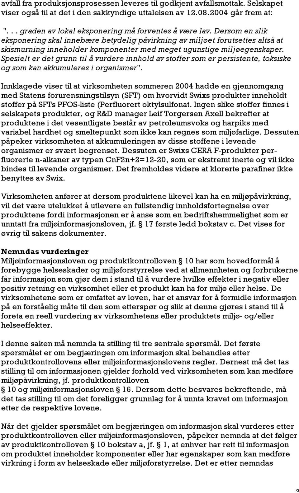 Dersom en slik eksponering skal innebære betydelig påvirkning av miljøet forutsettes altså at skismurning inneholder komponenter med meget ugunstige miljøegenskaper.