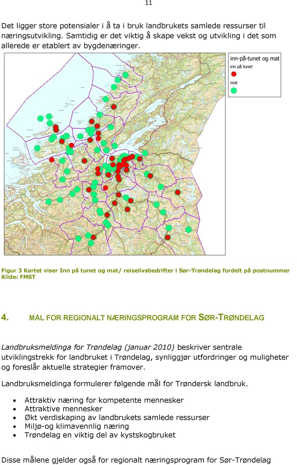 MÅL FOR REGIONALT NÆRINGSPROGRAM FOR SØR-TRØNDELAG Landbruksmeldinga for Trøndelag (januar 2010) beskriver sentrale utviklingstrekk for landbruket i Trøndelag, synliggjør utfordringer og muligheter