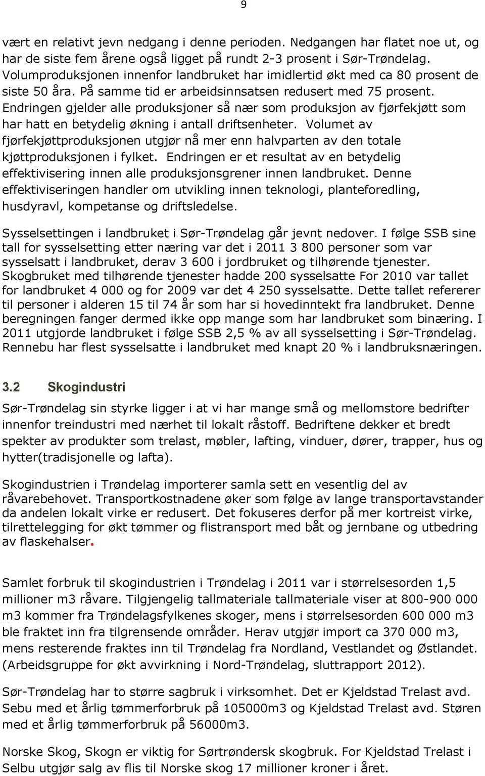 Endringen gjelder alle produksjoner så nær som produksjon av fjørfekjøtt som har hatt en betydelig økning i antall driftsenheter.