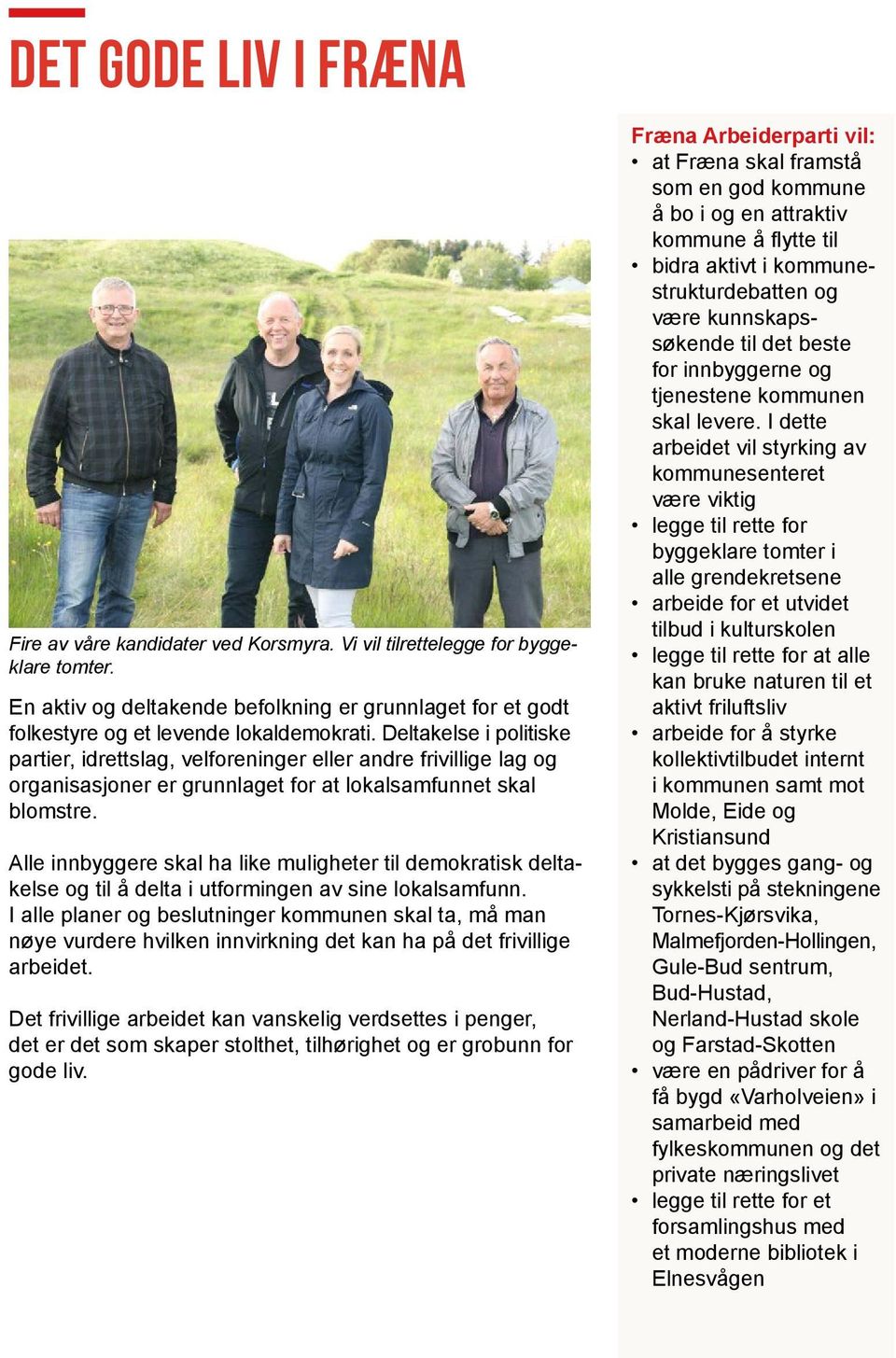 Deltakelse i politiske partier, idrettslag, velforeninger eller andre frivillige lag og organisasjoner er grunnlaget for at lokalsamfunnet skal blomstre.