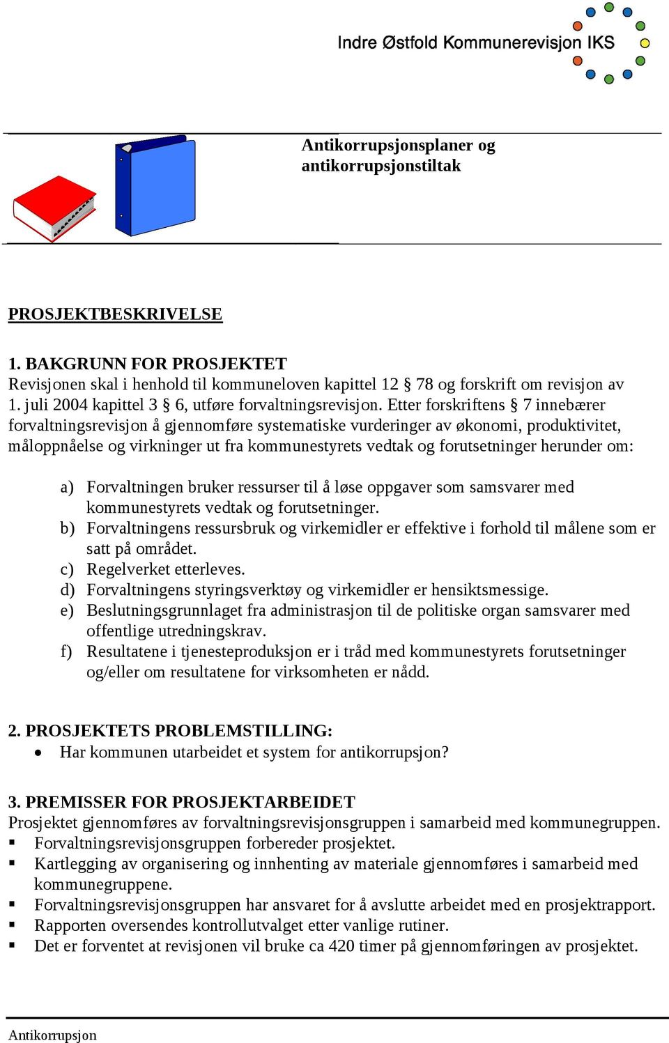 Etter forskriftens 7 innebærer forvaltningsrevisjon å gjennomføre systematiske vurderinger av økonomi, produktivitet, måloppnåelse og virkninger ut fra kommunestyrets vedtak og forutsetninger