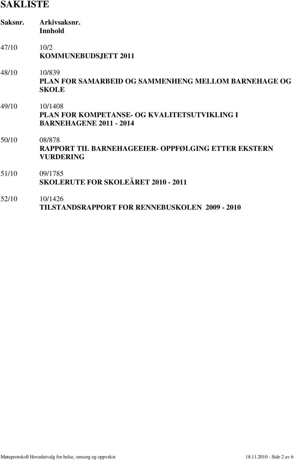 10/1408 PLAN FOR KOMPETANSE- OG KVALITETSUTVIKLING I BARNEHAGENE 2011-2014 50/10 08/878 RAPPORT TIL BARNEHAGEEIER-