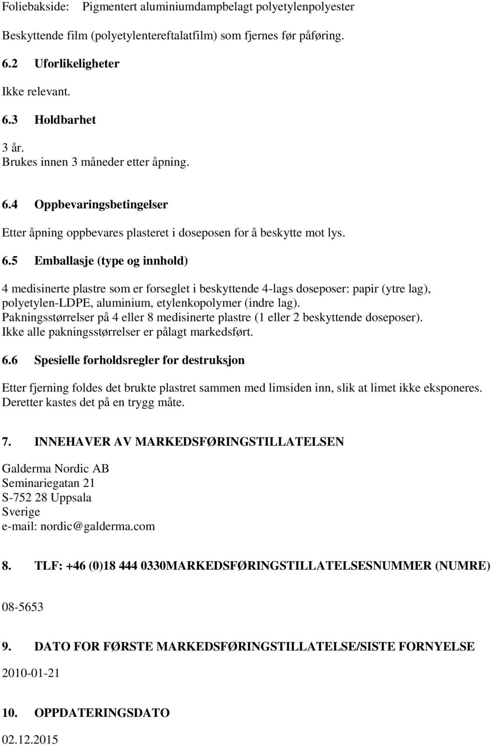 4 Oppbevaringsbetingelser Etter åpning oppbevares plasteret i doseposen for å beskytte mot lys. 6.