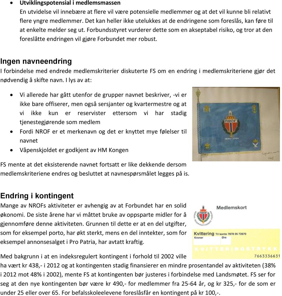 Forbundsstyret vurderer dette som en akseptabel risiko, og tror at den foreslåtte endringen vil gjøre Forbundet mer robust.