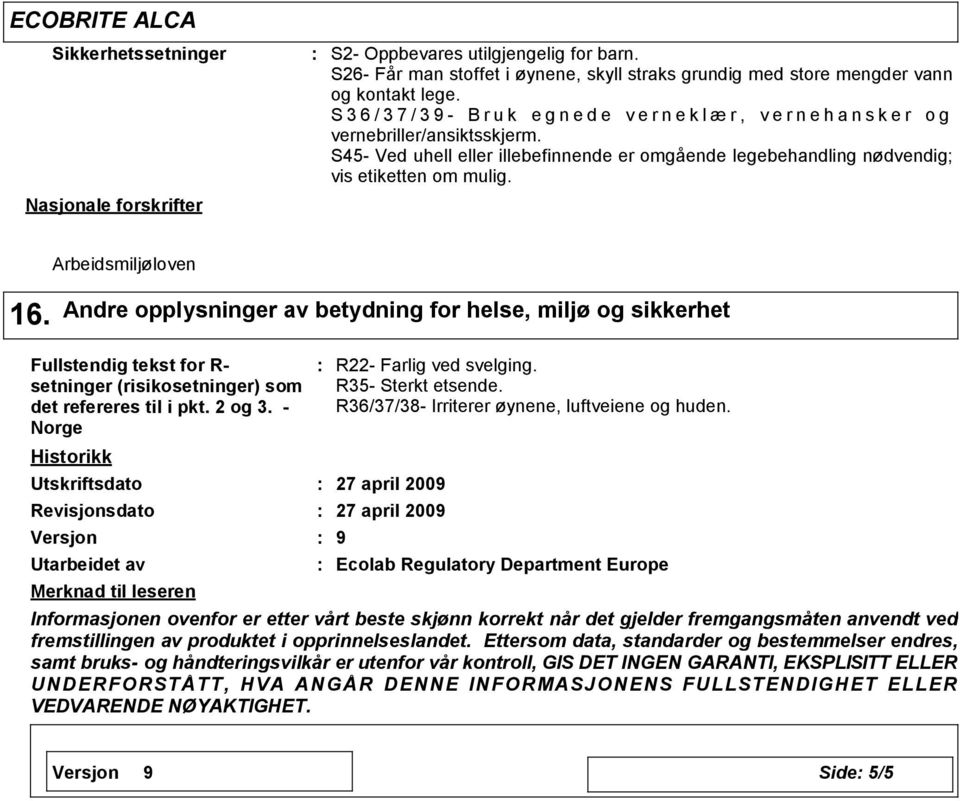 S45- Ved uhell eller illebefinnende er omgående legebehandling nødvendig; vis etiketten om mulig. Arbeidsmiljøloven 16.