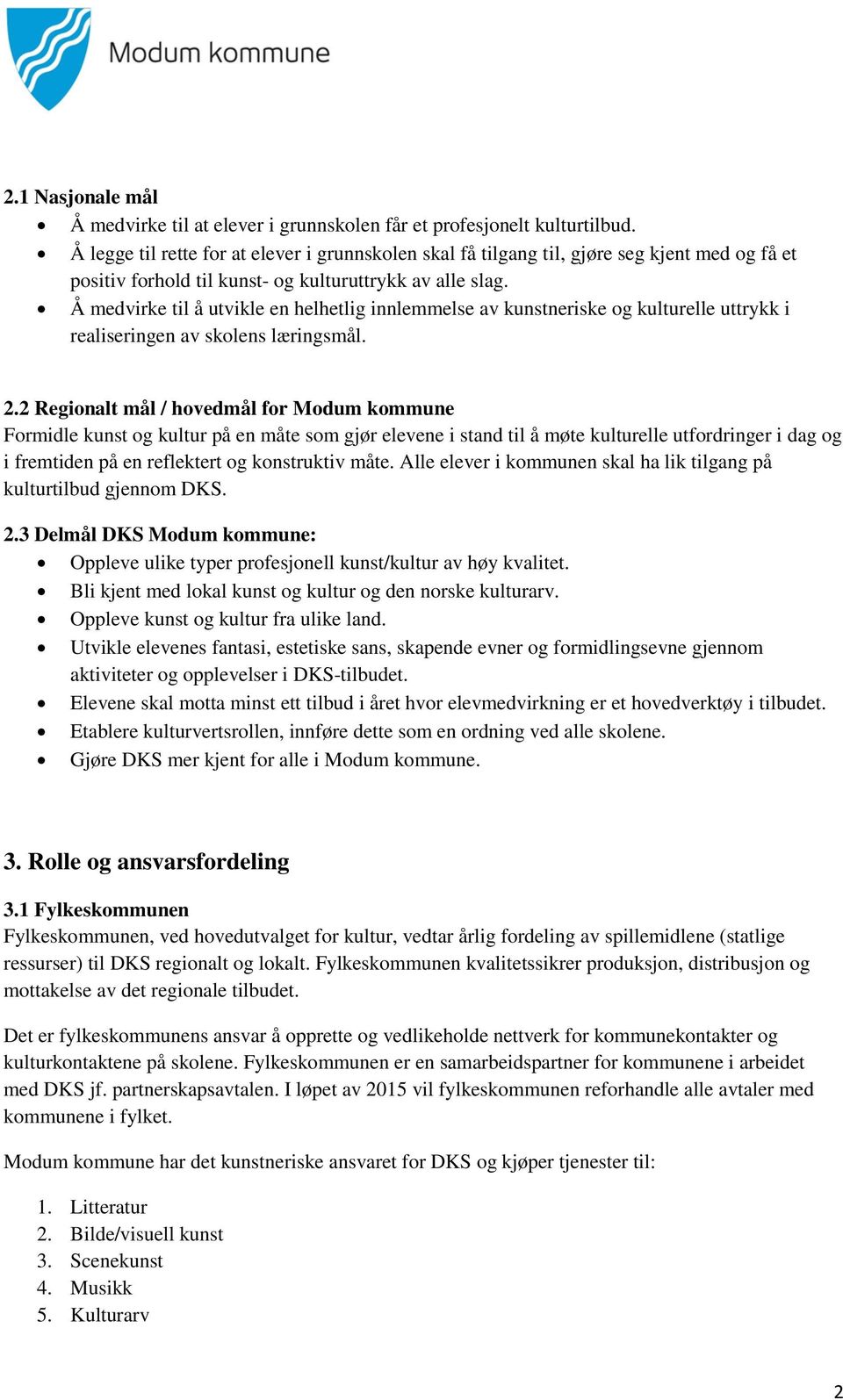 Å medvirke til å utvikle en helhetlig innlemmelse av kunstneriske og kulturelle uttrykk i realiseringen av skolens læringsmål. 2.