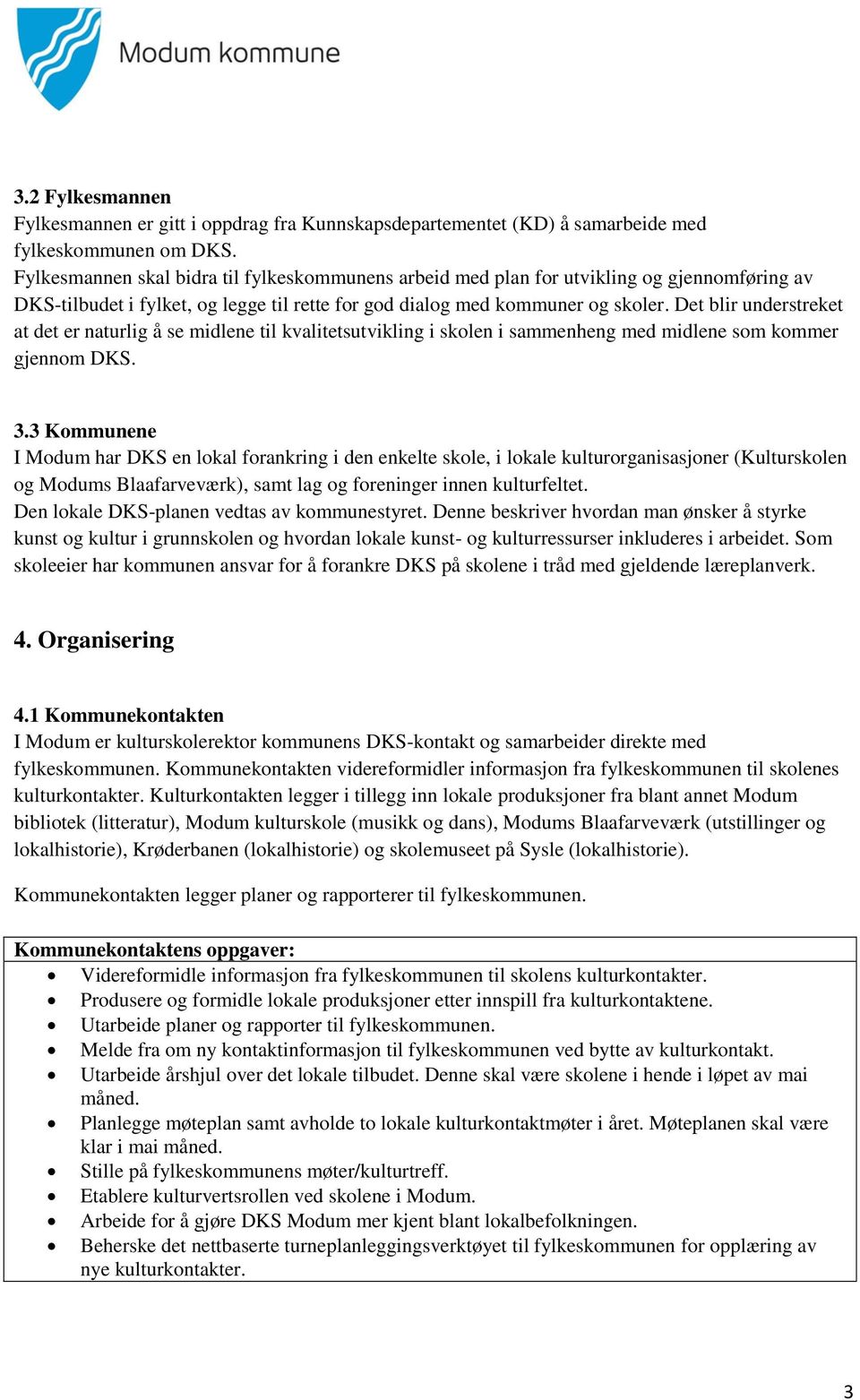 Det blir understreket at det er naturlig å se midlene til kvalitetsutvikling i skolen i sammenheng med midlene som kommer gjennom DKS. 3.