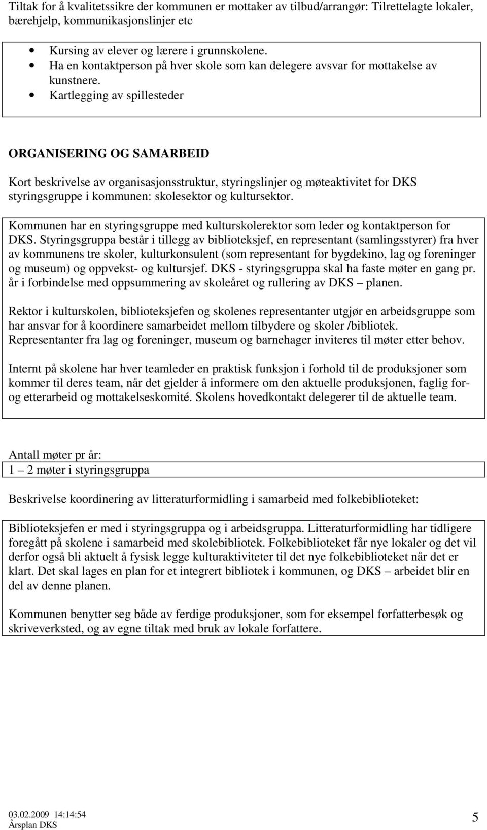 Kartlegging av spillesteder ORGANISERING OG SAMARBEID Kort beskrivelse av organisasjonsstruktur, styringslinjer og møteaktivitet for DKS styringsgruppe i kommunen: skolesektor og kultursektor.