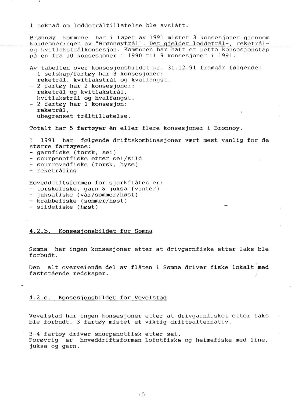 91 framgår føgende: - seskap/fartøy har 3 konsesjoner: reketrå, kvitakstrå og kvafangst. 2 fartøy har 2 konsesjoner: reketrå og kvitakstrå, kvitakstrå og hvafangst.