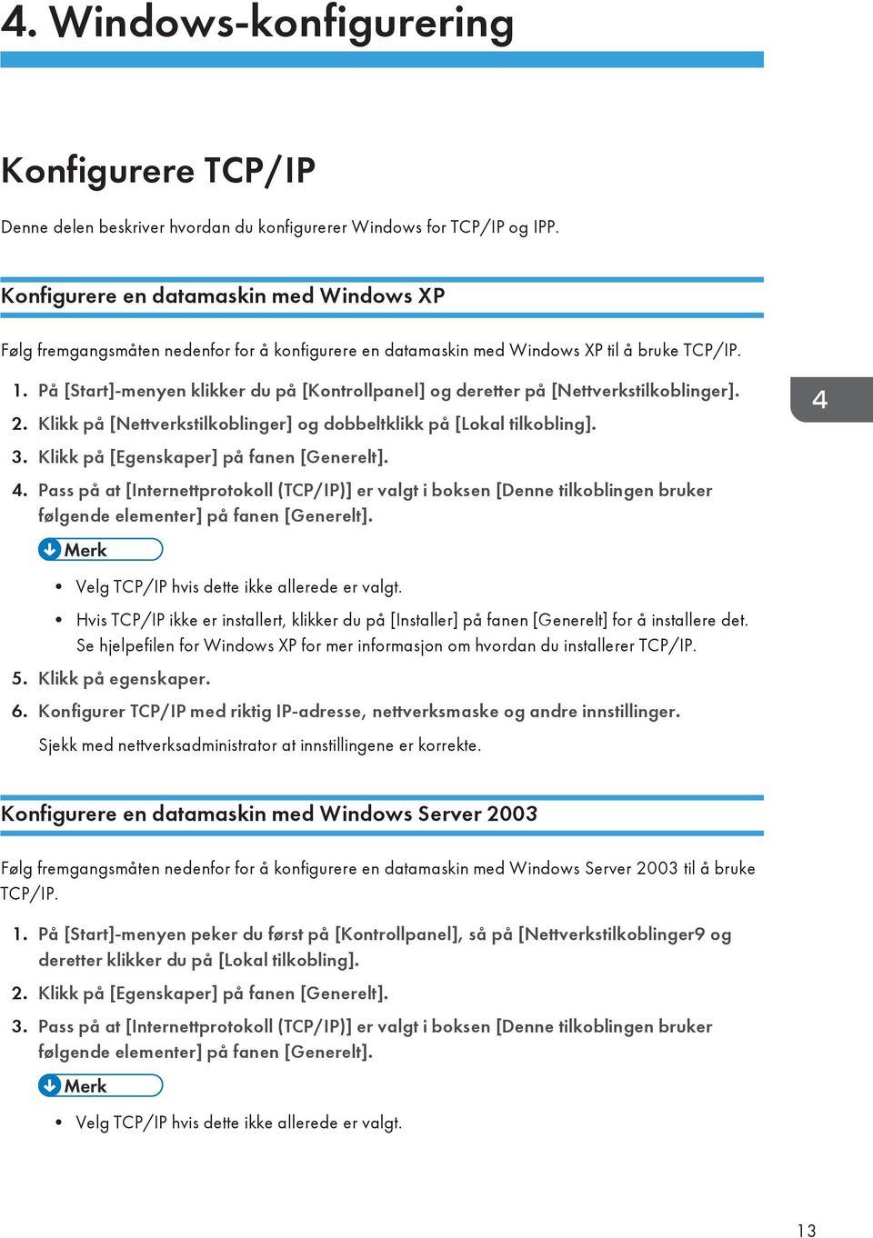 På [Start]-menyen klikker du på [Kontrollpanel] og deretter på [Nettverkstilkoblinger]. 2. Klikk på [Nettverkstilkoblinger] og dobbeltklikk på [Lokal tilkobling]. 3.