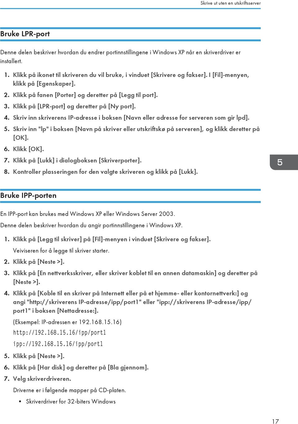 Klikk på [LPR-port] og deretter på [Ny port]. 4. Skriv inn skriverens IP-adresse i boksen [Navn eller adresse for serveren som gir lpd]. 5.